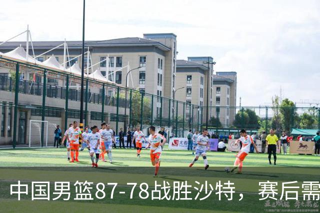 中国男篮87-78战胜沙特，赛后需反思的6大事实
