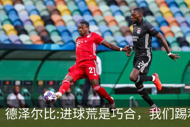 德泽尔比:进球荒是巧合，我们踢利物浦能进4、5个，创造了9次机会